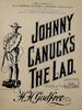 Titre original&nbsp;:  Johnny Canuck's the lad : voice and piano by H.H. Godfrey. 
Publisher: Gourlay.
Source: https://archive.org/details/CSM_00717/mode/2up 