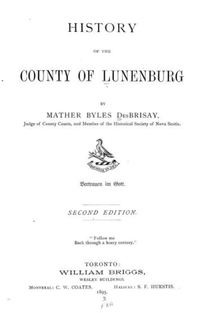 Titre original&nbsp;:  History of the county of Lunenburg by Mather Byles DesBrisay. Toronto: W. Briggs, 1895. Source: https://archive.org/details/cu31924028897952/page/n7/mode/2up. 