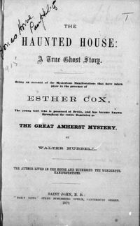 Original title:  Title page of "The haunted house, a true ghost story: being an account of the mysterious manifestations that have taken place in the presence of Esther Cox, the young girl who is possessed of devils, and has become known throughout the entire Dominion as the great Amherst mystery" by Walter Hubbell. Source: https://archive.org/details/cihm_07031/page/n5/mode/2up 