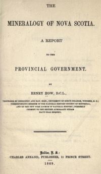Original title:  Title page of The mineralogy of Nova Scotia. A report to the provincial government by Henry How. Halifax, N.S., C. Annand, 1869. Source: https://archive.org/details/mineralogyofnova00howhrich/page/n5/mode/2up 
