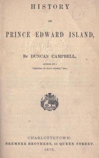 Original title:  Title page of "History of Prince Edward Island" by Duncan Campbell. Charlottetown, Bremner Bros: 1875. Source: https://archive.org/details/historyofprincee00campuoft/page/n5/mode/2up 