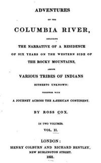 Titre original&nbsp;:  Title page of: Adventures on The Columbia River; or, scenes and adventures during a residence of six years on the western side of the Rocky Mountains... Volume II by Ross Cox. 
London: H. Colburn and R. Bentley, 1831.
Source: https://archive.org/details/adventuresoncol00coxgoog/page/n6/mode/2up 
