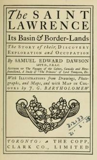 Titre original&nbsp;:  Title page of "The Saint Lawrence : its basin & borderlands : the story of their discovery, exploration and occupation by Samuel Edward Dawson. Toronto: Copp, 1905.
Source:  https://archive.org/details/saintlawrenceit00daws/page/n7/mode/2up