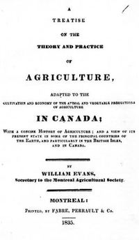 Titre original&nbsp;:  Title page of "A treatise on the theory and practice of agriculture: adapted to the cultivation and economy of the animal and vegetable productions of agriculture in Canada : with a concise history of agriculture; and a view of its present state in some of the principal countries of the earth, and particularly in the British Isles and in Canada" by William Evans. [Montreal?], 1835. 

Source: https://archive.org/details/cihm_34109/page/n7/mode/2up 