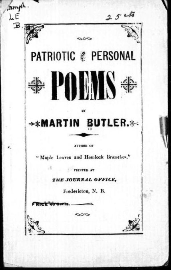 Titre original :  Patriotic and personal poems by Martin Butler, b. 1857. Publication date 1898. From Archive.org. Filmed from a copy of the original publication held by the Thomas Fisher Rare Book Library, University of Toronto Library.
