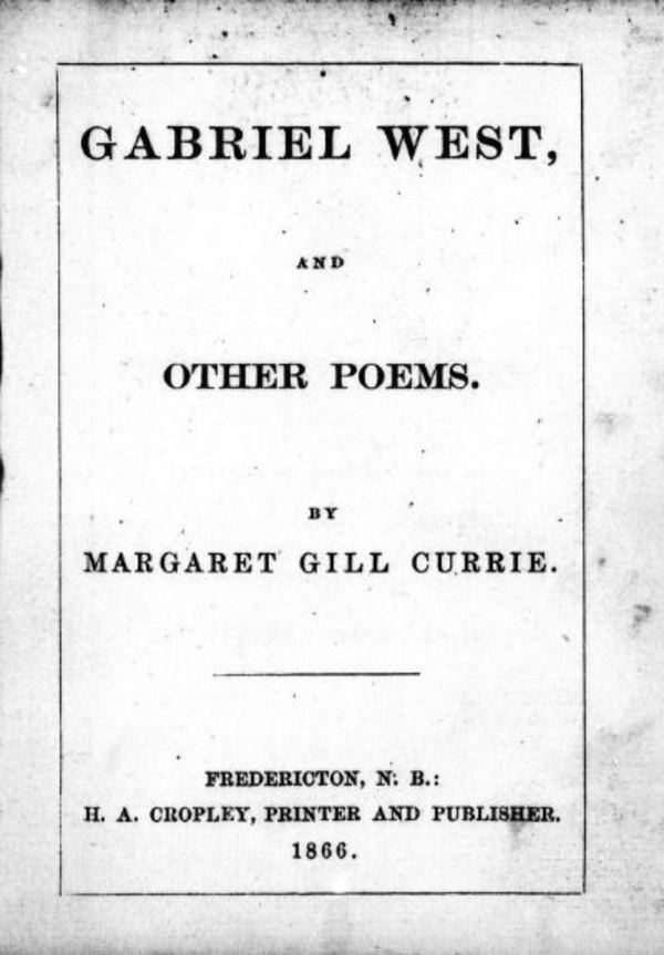Titre original :  Gabriel West, and other poems by Currie, Margaret Gill, b. 1843. Publication date 1866. Publisher Fredericton, N.B. : H.A. Cropley.
From: https://archive.org/details/cihm_36943/page/n5. 