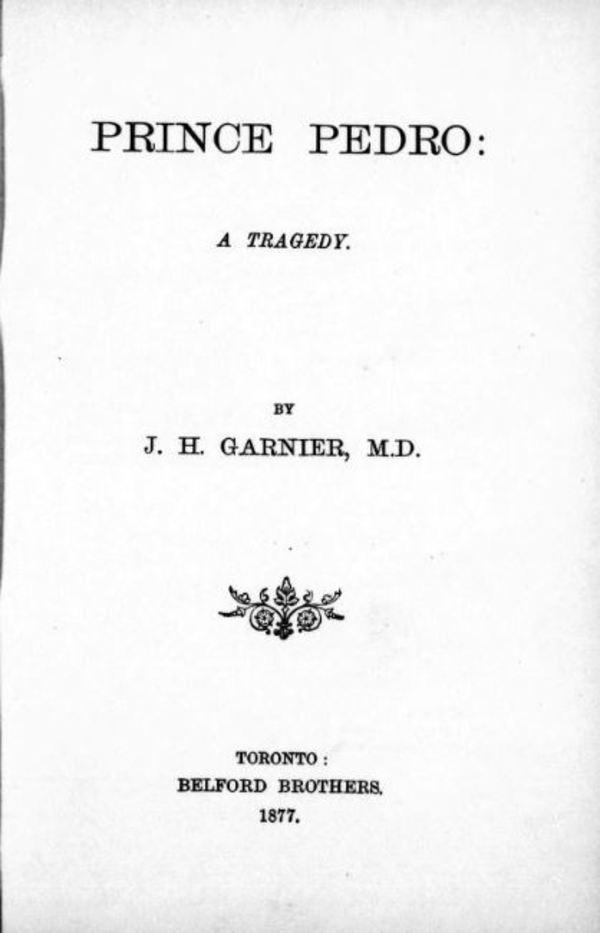 Titre original :  Prince Pedro : a tragedy by J.H. (John Hutchison) Garnier. Belford Bros, Toronto, 1877. From: https://archive.org/details/cihm_03294/page/n7/mode/2up. 