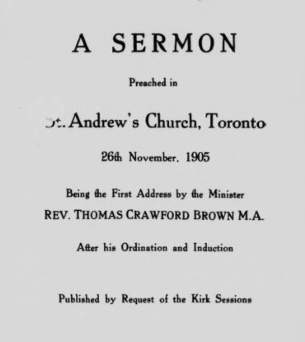 Titre original :  A sermon preached in St. Andrew's Church, Toronto, 26th November, 1905: being the first address by the minister, Rev. Thomas Crawford Brown, M.A., after his ordination and induction. Toronto, 1905. 
From: https://archive.org/details/cihm_88065/page/n5/mode/2up.