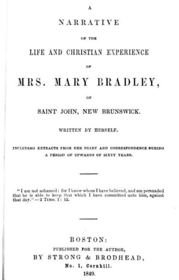Titre original :  A narrative of the life and Christian experience of Mrs. Mary Bradley of Saint John, New Brunswick by Mary Bradley. Boston: Published for the author by Strong & Brodhead, 1849. 
Source: https://archive.org/details/cihm_43009/page/n7/mode/2up. 