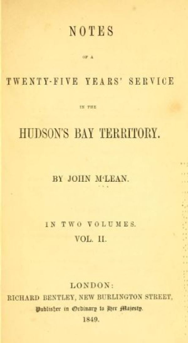 Titre original :  Notes of a twenty-five years' service in the Hudson's Bay territory by John McLean. London : Richard Bentley, 1849. Source: https://archive.org/details/notesoftwentyfiv02mcle/page/n3/mode/2up. 