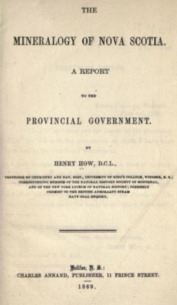 Titre original :  Title page of The mineralogy of Nova Scotia. A report to the provincial government by Henry How. Halifax, N.S., C. Annand, 1869. Source: https://archive.org/details/mineralogyofnova00howhrich/page/n5/mode/2up 