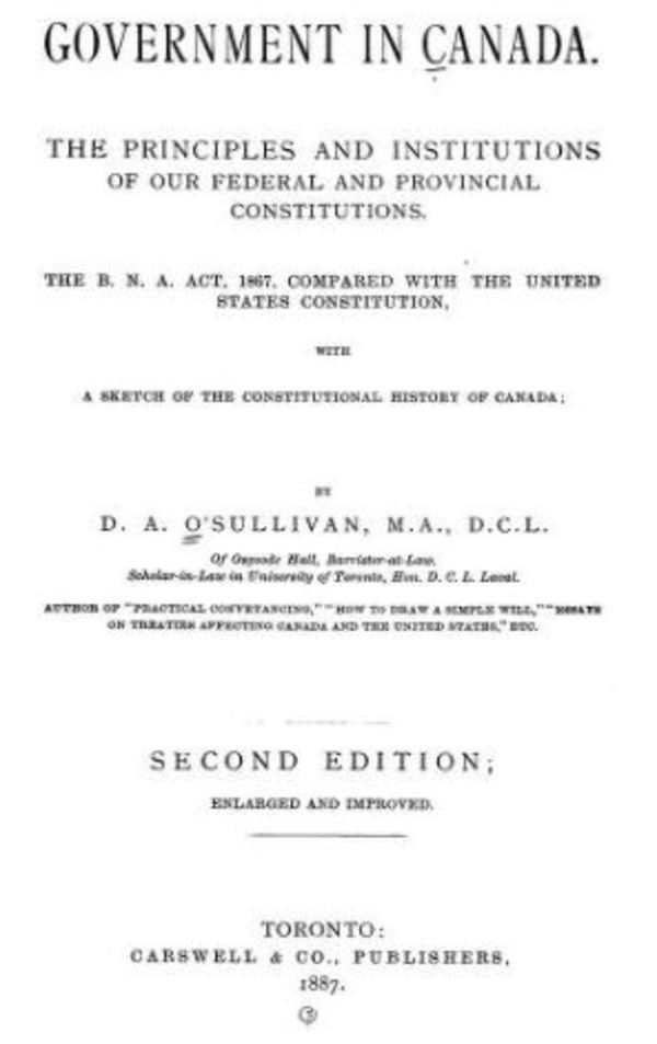 Titre original :  Title page of Government in Canada by D. A. (Dennis Ambrose) O'Sullivan. Toronto : Carswell & Co., 1887.

Source: https://archive.org/details/cu31924030501534/page/n5/mode/2up 